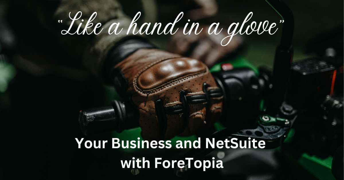 Image shows hand wearing leather glove grasping a handle bar. Text reads: "Like a hand in a glove. Your business and NetSuite with ForeTopia